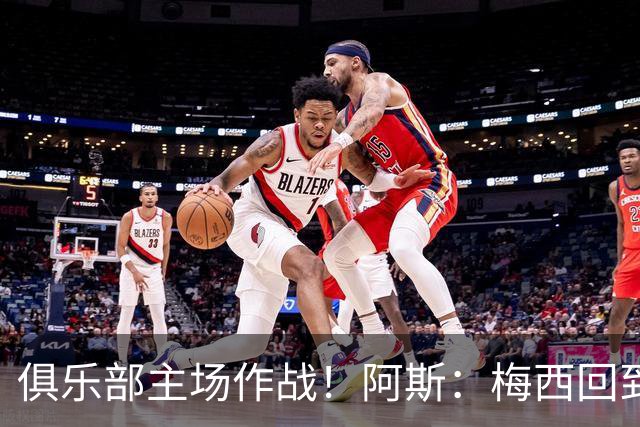 俱乐部主场作战！阿斯：梅西回到迈阿密再度掀起狂热