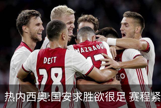 热内西奥:国安求胜欲很足 赛程紧凑是我们的优势